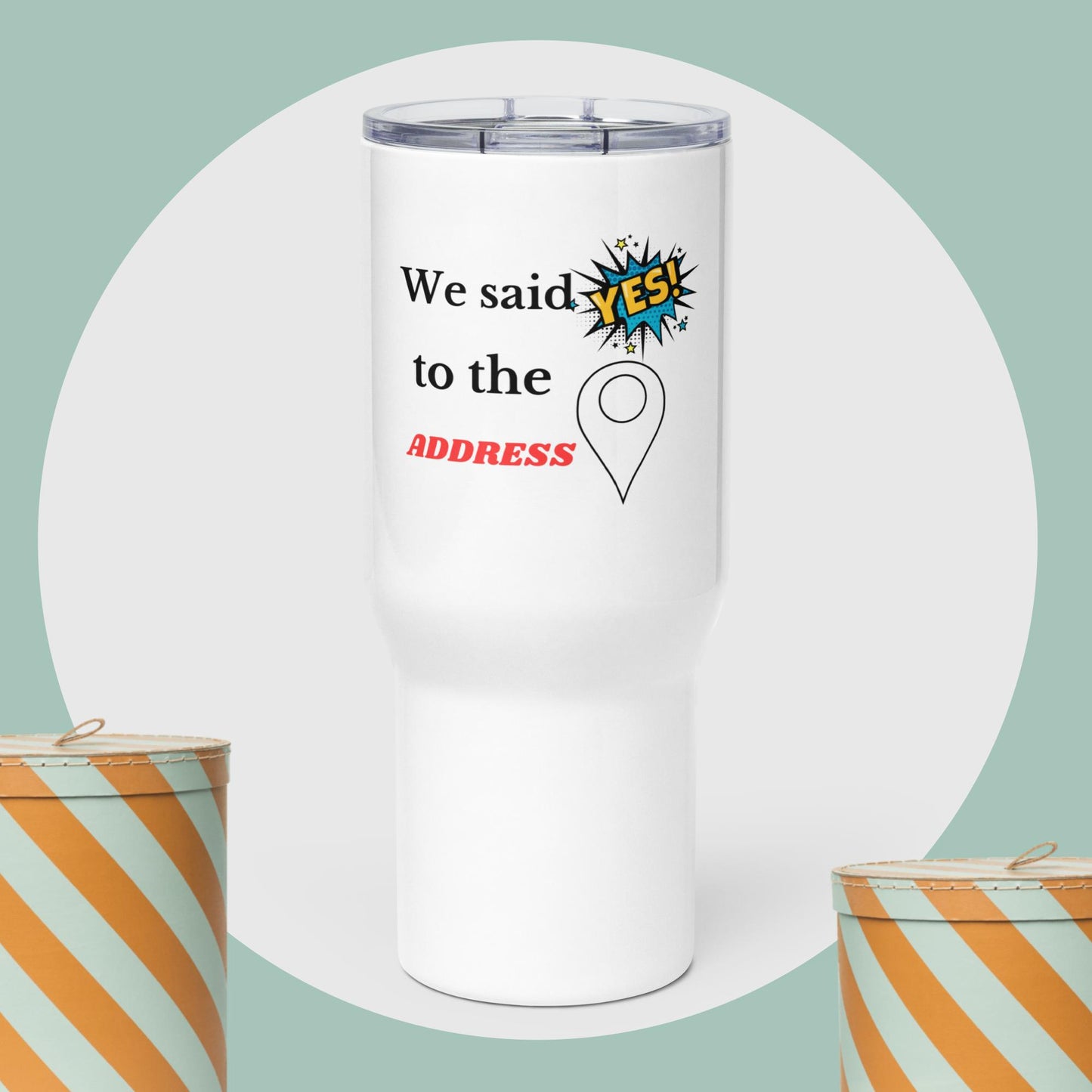 Travel mug with a handle ( We said Yes to the address)